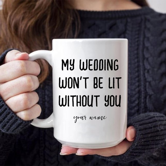 My Wedding Won't Be Lit Without You Maid of honour Mug (Wedding Won't Be Lit Without You Maid of honor Mug)