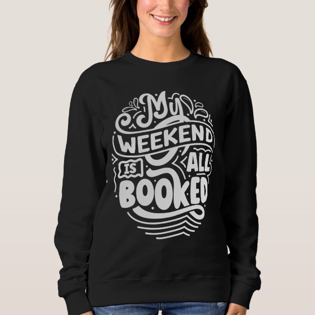 My weekend is all booked  sweatshirt (Front)