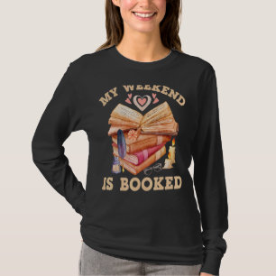 My Weekend Is Booked Bookish Books Bookworm T-Shirt