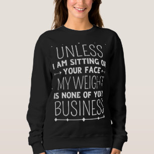 My Weight Is None Of Your Business Unless I Sit On Sweatshirt