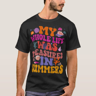 My Whole Life Was Measured In Summers  T-Shirt