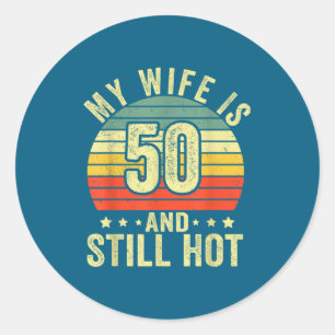 My wife 50 still hot 50th birthday funny husband classic round sticker