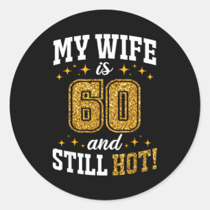 My wife 60 year old birthday still hot 60th b-day classic round sticker