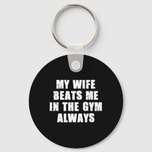 My Wife Beats Me In The Gym Always Funny Workout T Key Ring