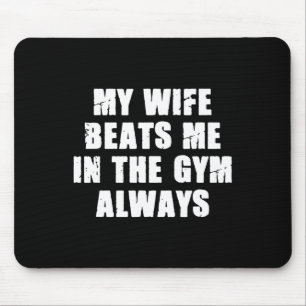 My Wife Beats Me In The Gym Always Funny Workout T Mouse Pad