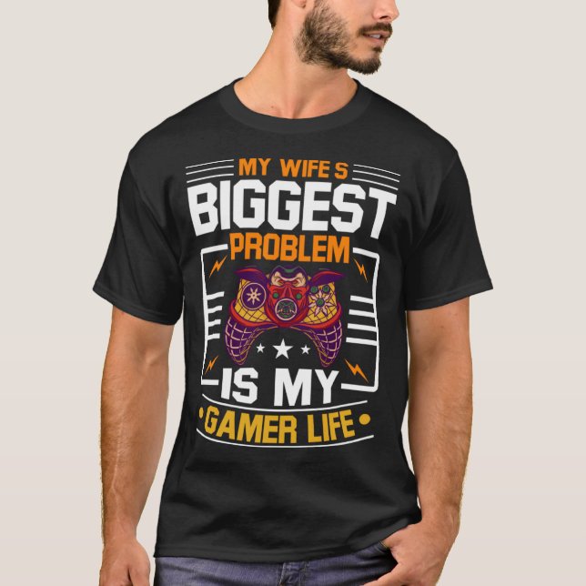 My Wife Biggest Problem Is My Gamer Life Gamer Hus T-Shirt (Front)