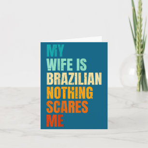 My wife brazilian nothing scares me funny husband card
