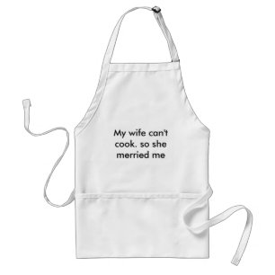 My wife can't cook. so she merried me standard apron