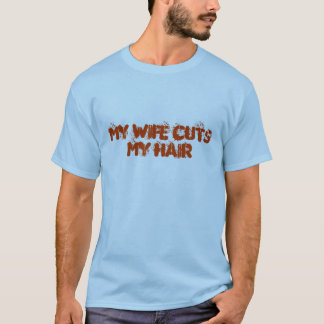MY WIFE CUTS MY HAIR T-SHIRT