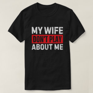 My Wife Don't Play About Me Funny Husband Gift Men T-Shirt
