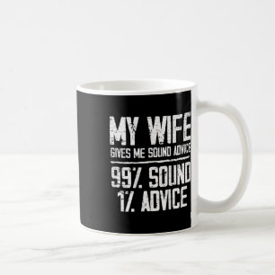 My Wife Gives Me Sound Advice 99% Sound 1% Advice Coffee Mug