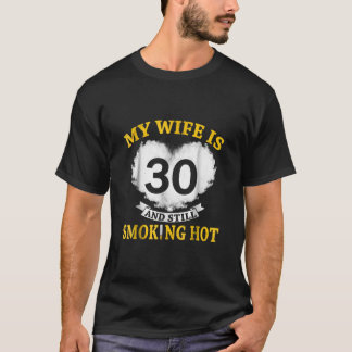 My Wife Is 30 And Still Smoking Hot Tee Father's D