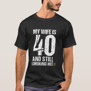My Wife is 40 and Still Smoking Hot T-Shirt
