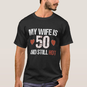 My Wife Is 50 And Still Hot 50Th Wife Birthday Gif T-Shirt