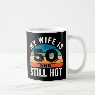 My Wife is 50 and Still Hot Coffee Mug