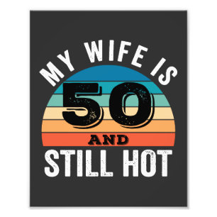 My Wife is 50 and Still Hot Photo Print