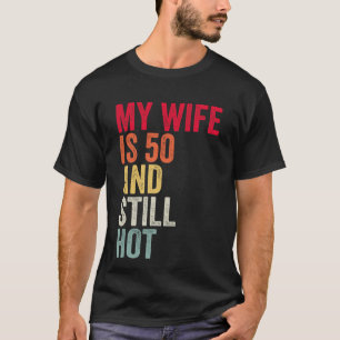 My Wife is 50 and Still Smoking Hot FUNNY GIFT IDE T-Shirt