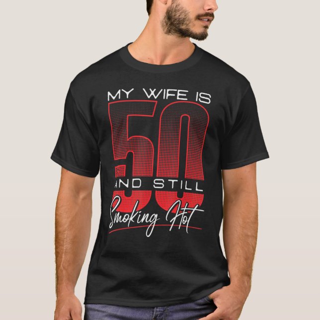 My Wife Is 50 And Still Smoking Hot  Wife Birthday T-Shirt (Front)