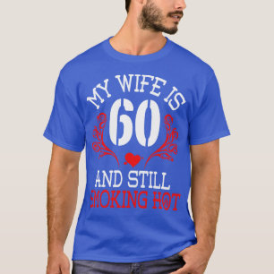 My Wife Is 60 Years Old And Still Smoking Hot Happ T-Shirt