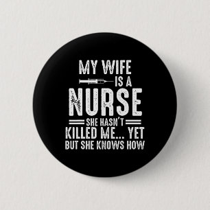 My Wife Is A Nurse She Hasn't Killed Me Yet She Kn 6 Cm Round Badge