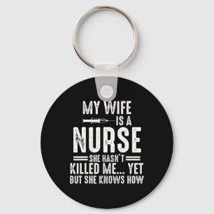 My Wife Is A Nurse She Hasn't Killed Me Yet She Kn Key Ring