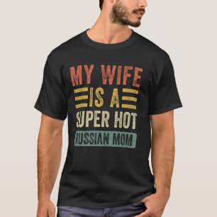 My Wife is a Super Hot Russian Mum Funny Husband W T-Shirt