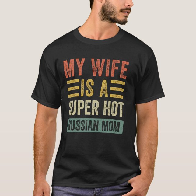My Wife is a Super Hot Russian Mum Funny Husband W T-Shirt (Front)