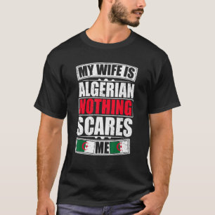 My Wife Is Algerian Nothing Scares Me Algeria Flag T-Shirt
