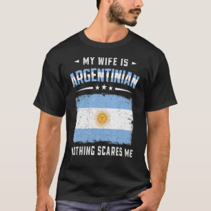 My Wife Is Argentinian Nothing Scares Me Argentin T-Shirt