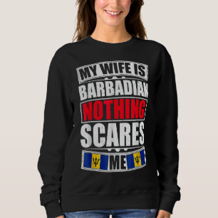 My Wife Is Barbadian Nothing Scares Me Barbados Fl Sweatshirt
