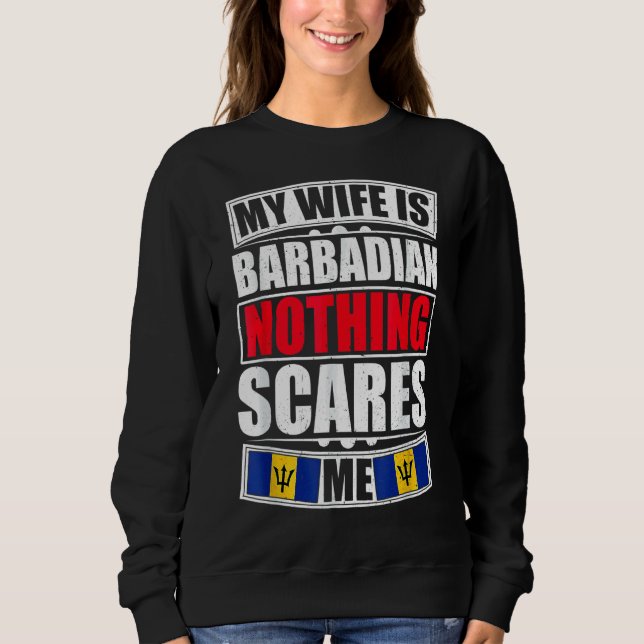 My Wife Is Barbadian Nothing Scares Me Barbados Fl Sweatshirt (Front)