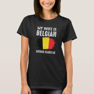 My Wife Is Belgian Nothing Scare Me Belgium Pride  T-Shirt