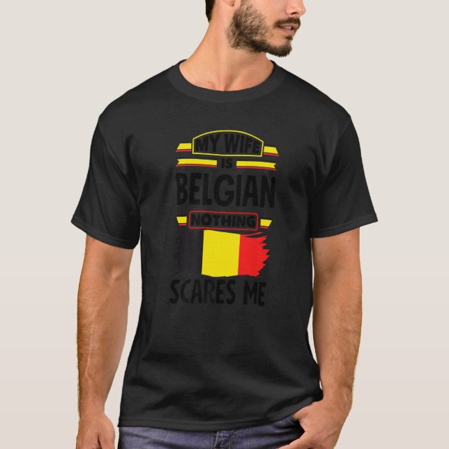 My Wife Is Belgian Nothing Scares Me Belgium Belgi T-Shirt (Front)