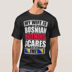 My Wife Is Bosnian Nothing Scares Me T-Shirt
