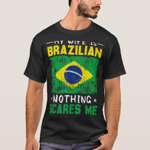 My Wife Is Brazilian Nothing Scares Me Brazil Hu T-Shirt