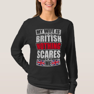 My Wife Is British Nothing Scares Me United Kingdo T-Shirt