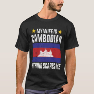 My wife is Cambodian nothing scares me T-Shirt