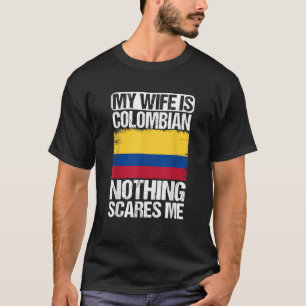 My Wife Is Colombian Nothing Scare Me Colombia T-Shirt