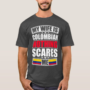 My Wife Is Colombian Nothing Scares Me Colombia Fl T-Shirt