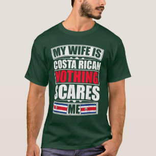 My Wife Is Costa Rican Nothing Scares Me Costa Ric T-Shirt