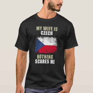 My Wife Is Czech Nothing Scares Me T-Shirt