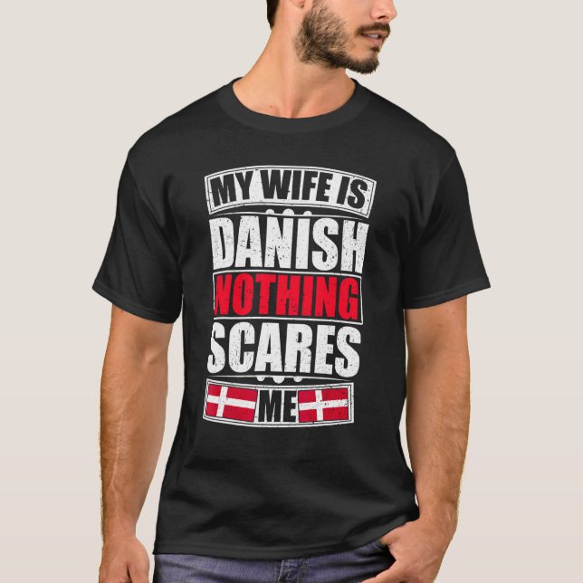 My Wife Is Danish Nothing Scares Me Denmark Flag 1 T-Shirt (Front)