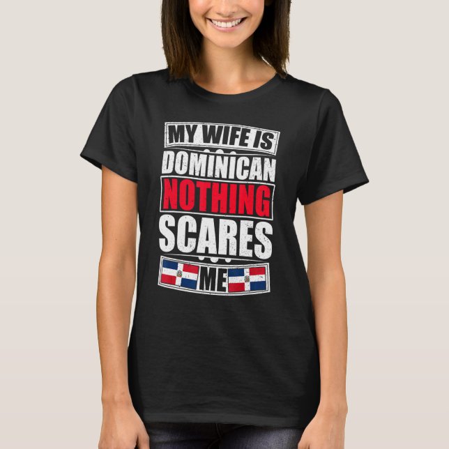 My Wife Is Dominican Nothing Scares Me Dominican R T-Shirt (Front)