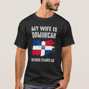 My Wife Is Dominican Nothing Scares Me From  Husba T-Shirt
