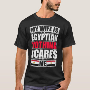 My Wife Is Egyptian Nothing Scares Me T-Shirt
