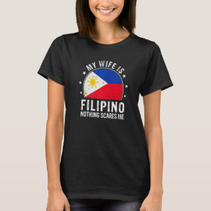 My Wife Is Filipino Nothing Scares Me Filipino Wif T-Shirt