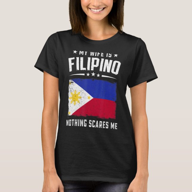 My Wife Is Filipino Nothing Scares Me  Philippines T-Shirt (Front)