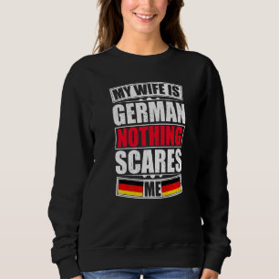 My Wife Is German Nothing Scares Me Germany Flag Sweatshirt
