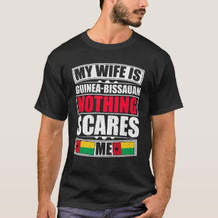 My Wife Is Guinea-Bissauan Nothing Scares Me T-Shirt
