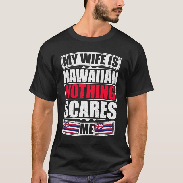 My Wife Is Hawaiian Nothing Scares Me T-Shirt (Front)